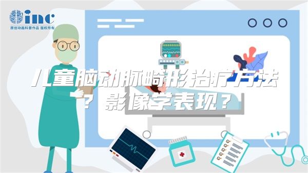 儿童脑动脉畸形治疗方法？影像学表现？