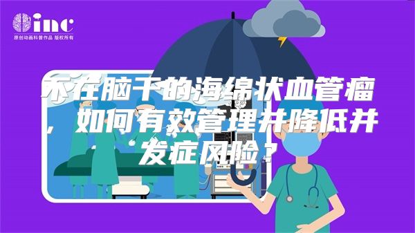 不在脑干的海绵状血管瘤，如何有效管理并降低并发症风险？