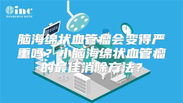 脑海绵状血管瘤会变得严重吗？小脑海绵状血管瘤的最佳消除方法？