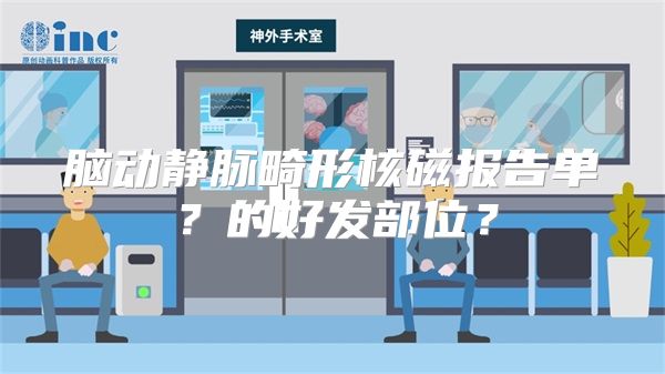 脑动静脉畸形核磁报告单？的好发部位？