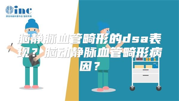 脑静脉血管畸形的dsa表现？脑动静脉血管畸形病因？