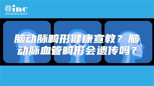 脑动脉畸形健康宣教？脑动脉血管畸形会遗传吗？