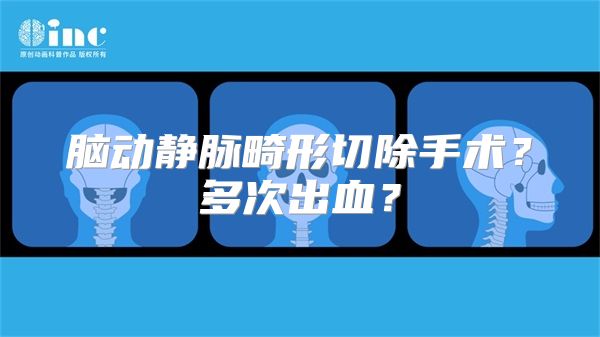 脑动静脉畸形切除手术？多次出血？