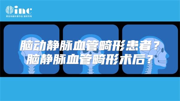 脑动静脉血管畸形患者？脑静脉血管畸形术后？