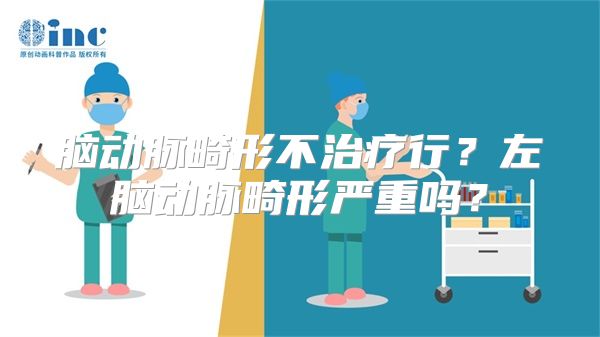 脑动脉畸形不治疗行？左脑动脉畸形严重吗？