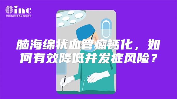 脑海绵状血管瘤钙化，如何有效降低并发症风险？