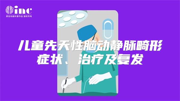 儿童先天性脑动静脉畸形症状、治疗及复发