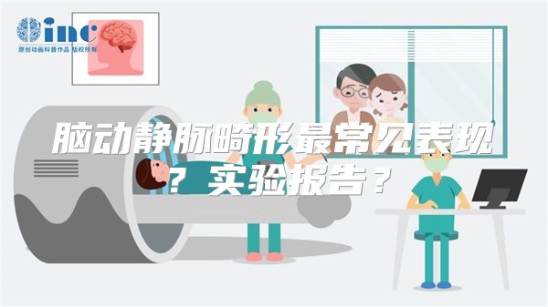 脑动静脉畸形最常见表现？实验报告？