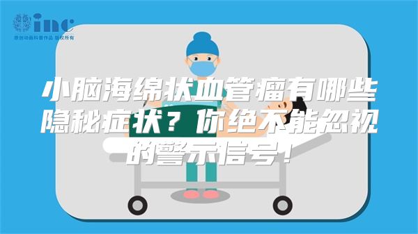 小脑海绵状血管瘤有哪些隐秘症状？你绝不能忽视的警示信号！