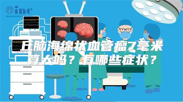 丘脑海绵状血管瘤7毫米算大吗？有哪些症状？