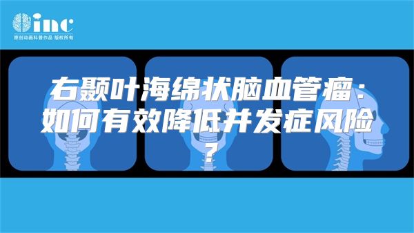 右颞叶海绵状脑血管瘤：如何有效降低并发症风险？