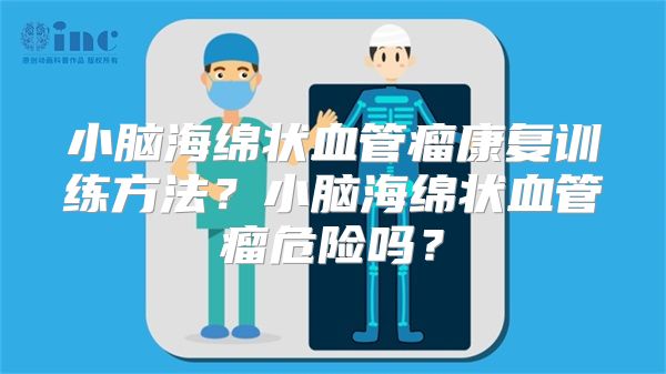 小脑海绵状血管瘤康复训练方法？小脑海绵状血管瘤危险吗？