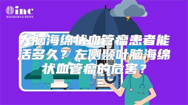 大脑海绵状血管瘤患者能活多久？左侧颞叶脑海绵状血管瘤的危害？