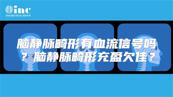 脑静脉畸形有血流信号吗？脑静脉畸形充盈欠佳？