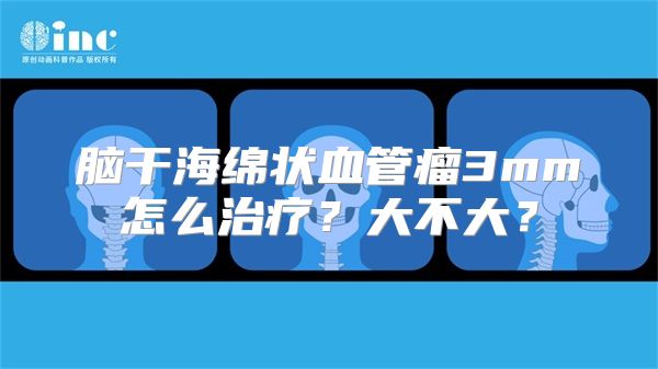 脑干海绵状血管瘤3mm怎么治疗？大不大？